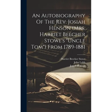 An Autobiography Of The Rev. Josiah Henson (mrs. Harriet Beecher Stowe's "uncle Tom") From 1789-1881