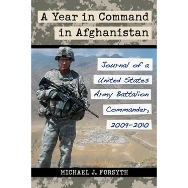 A Year in Command in Afghanistan: Journal of a United States Army Battalion Commander, 2009-2010
