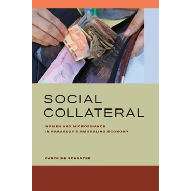 Social Collateral: Women and Microfinance in Paraguayas Smuggling Economy