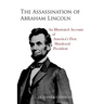 The Assassination of Abraham Lincoln: An Illustrated Account of America's First Murdered President