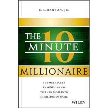 The 10-Minute Millionaire: The One Secret Anyone Can Use to Turn $2,500 Into $1 Million or More