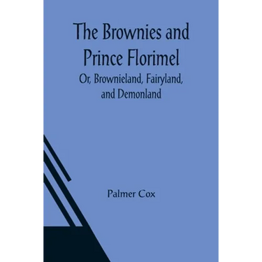 The Brownies and Prince Florimel; Or, Brownieland, Fairyland, and Demonland