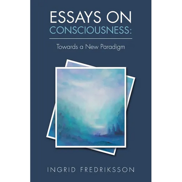 Essays on Consciousness: Towards a New Paradigm