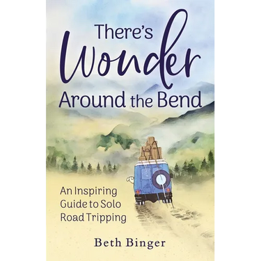 There's Wonder Around the Bend: An Inspiring Guide to Solo Road Tripping