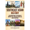 Southeast Asian History: A Captivating Guide to the History of Southeast Asia, Thailand, Vietnam, Bali, and the Philippines