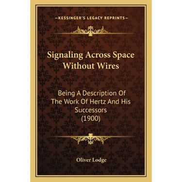 Signaling Across Space Without Wires: Being A Description Of The Work Of Hertz And His Successors (1900)