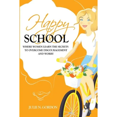 Happy School: Where Women Learn the Secrets to Overcoming Discouragement and Worry