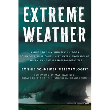 Extreme Weather: A Guide to Surviving Flash Floods, Tornadoes, Hurricanes, Heat Waves, Snowstorms, Tsunamis and Other Natural Disasters