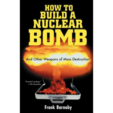 How to Build a Nuclear Bomb: And Other Weapons of Mass Destruction