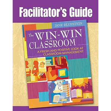 Facilitator's Guide to The Win-Win Classroom: A Fresh and Positive Look at Classroom Management