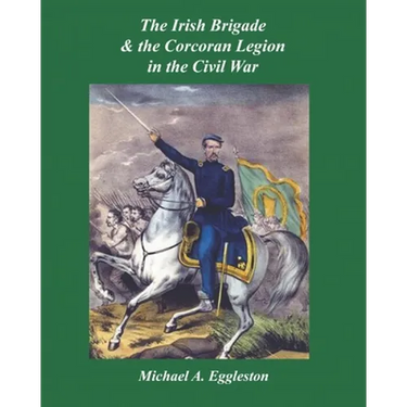 The Irish Brigade & the Corcoran Legion in the Civil War