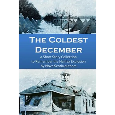 The Coldest December: a Short Story Collection to Remember the Halifax Explosion