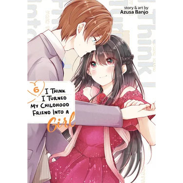 I Think I Turned My Childhood Friend Into a Girl Vol. 6