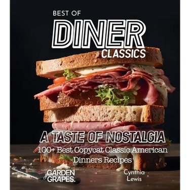 Best of Diner Classics Cookbook: A Taste of Nostalgia - 100+ Best Copycat Classic American Dinners Recipes