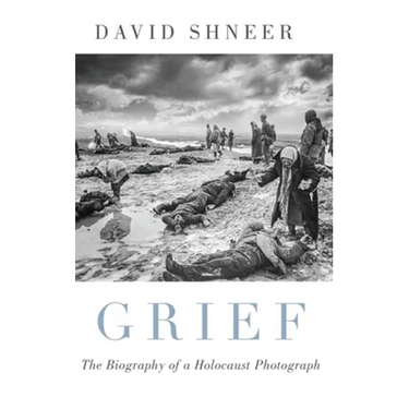 Grief: The Biography of a Holocaust Photograph