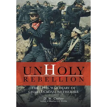 Unholy Rebellion: The Civil War Diary of Charles Adam Wetherbee