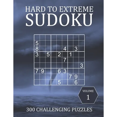 Hard to Extreme Sudoku - 300 Challenging Puzzles - Volume 1: Hard, Very Hard and Extremely Hard Puzzles for Sudoku Experts