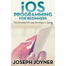 iOS Programming For Beginners: The Ultimate iOS App Developer's Guide
