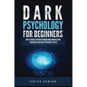 Dark Psychology for Beginners: How to Analyze Anyone Through Mind Manipulation Techniques and Dark Psychology Tactics