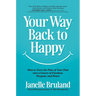Your Way Back to Happy: How to Turn the Pain of Your Past Into a Future of Freedom, Purpose, and Peace