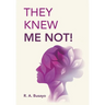 They Knew Me Not!