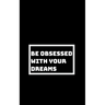 Be Utterly Obsessed: With Your Dreams, Your Goals, and Your Purpose