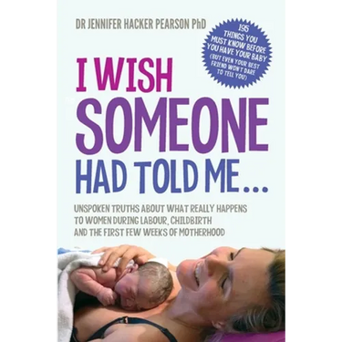 I Wish Someone Had Told Me...: Unspoken truths about what really happens to women during labour, childbirth and the first few weeks of motherhood