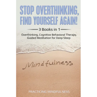 Stop Overthinking, Find Yourself Again 3 Books in 1: Overthinking, Cognitive Behavioral Therapy, Guided Meditation for Deep Sleep