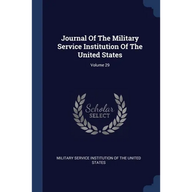 Journal Of The Military Service Institution Of The United States; Volume 29