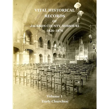 Vital Historical Records of Jackson County, Missouri: Volume 1: Early Churches