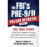 THE FBI's PRE-9/11 VULGAR BETRAYAL; Volume 2: The FBI's Negligent Closing of the FBI Terrorism Investigation That Could Have Prevented 9/11