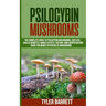 Psilocybin Mushrooms: The Complete Guide to Safe Use, Health Benefits, Magic Effects and History of Magic Mushrooms