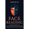 Face Reading: Unlock the Secrets of Chinese Physiognomy and Discover How to Read People Like Clockwork: Unlock the Secrets of Chinese Physiognomy and