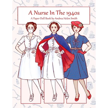 A Nurse In The 1940s: A Paper Doll Book