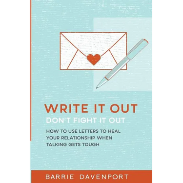 Write It Out, Don't Fight It Out: How to Use Letters to Heal Your Relationship When Talking Gets Tough