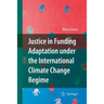 Justice in Funding Adaptation Under the International Climate Change Regime