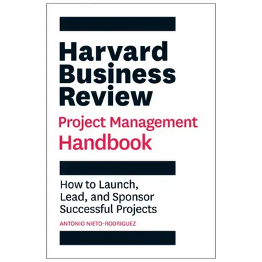 Harvard Business Review Project Management Handbook: How to Launch, Lead, and Sponsor Successful Projects