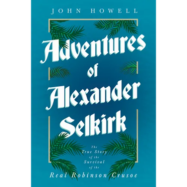 Adventures of Alexander Selkirk - The True Story of the Survival of the Real Robinson Crusoe