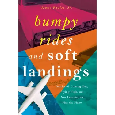 Bumpy Rides and Soft Landings: Stories of Coming Out, Flying High, and Not Learning to Play the Piano