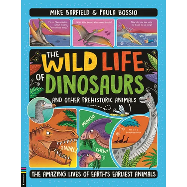 The Wild Life of Dinosaurs and Other Prehistoric Animals: The Amazing Lives of Earth's Earliest Animals