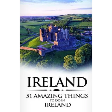 Ireland: Ireland Travel Guide: 51 Amazing Things to Do in Ireland