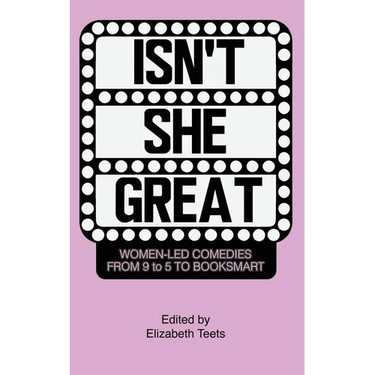 Isn't She Great: Writers on Women Led Comedies from 9 to 5 to Booksmart