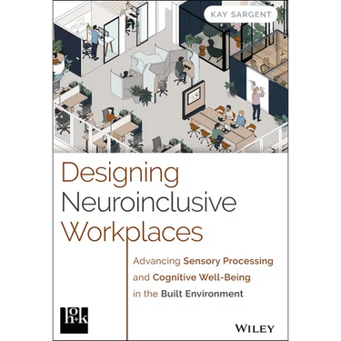 Designing Neuroinclusive Workplaces: Advancing Sensory Processing and Cognitive Well-Being in the Built Environment