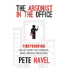 The Arsonist in the Office: Fireproofing Your Life Against Toxic Coworkers, Bosses, Employees, and Cultures
