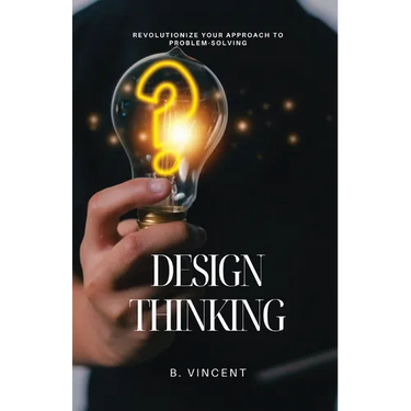 Design Thinking: Revolutionize Your Approach to Problem-Solving