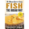 The Ultimate Guide to Cooking Fish the Indian Way