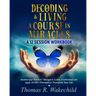 Decoding & Living A Course In Miracles: A 12 Session Workbook