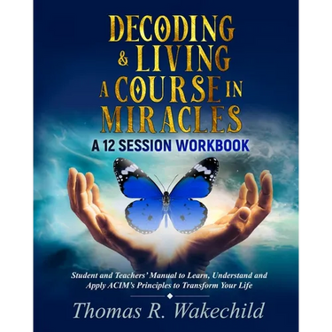 Decoding & Living A Course In Miracles: A 12 Session Workbook