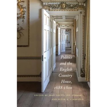 Politics and the English Country House, 1688-1800