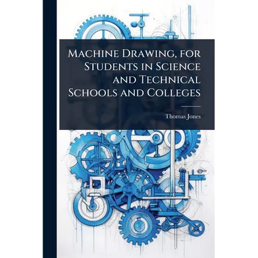 Machine Drawing, for Students in Science and Technical Schools and Colleges